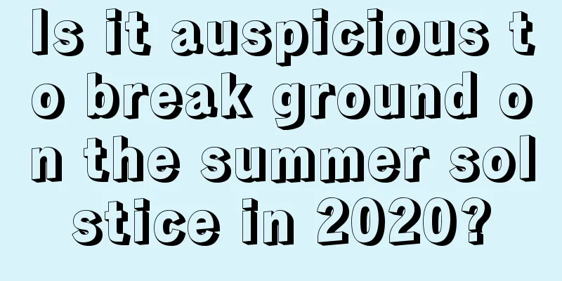 Is it auspicious to break ground on the summer solstice in 2020?