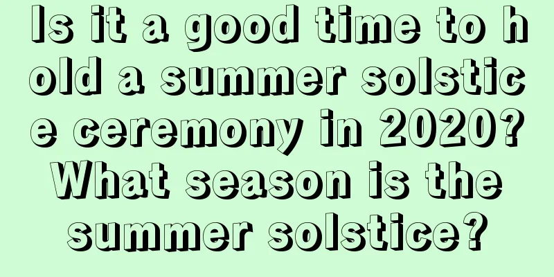 Is it a good time to hold a summer solstice ceremony in 2020? What season is the summer solstice?
