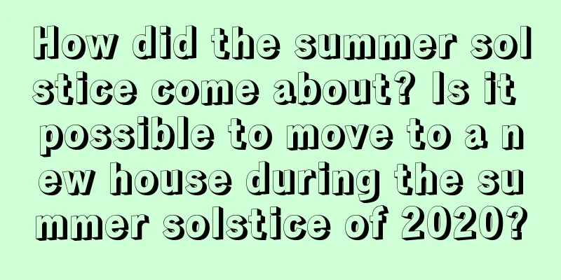 How did the summer solstice come about? Is it possible to move to a new house during the summer solstice of 2020?