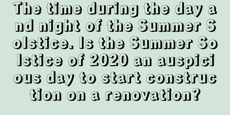 The time during the day and night of the Summer Solstice. Is the Summer Solstice of 2020 an auspicious day to start construction on a renovation?