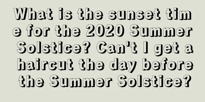 What is the sunset time for the 2020 Summer Solstice? Can't I get a haircut the day before the Summer Solstice?