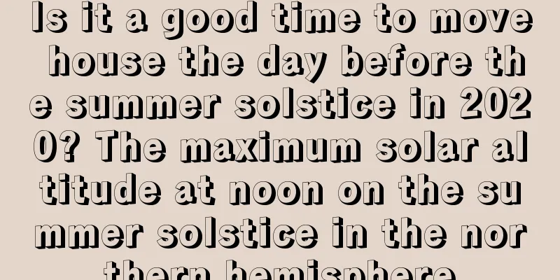 Is it a good time to move house the day before the summer solstice in 2020? The maximum solar altitude at noon on the summer solstice in the northern hemisphere