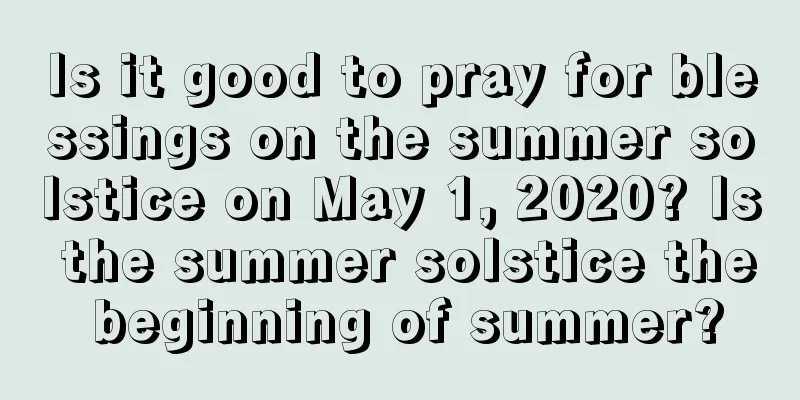 Is it good to pray for blessings on the summer solstice on May 1, 2020? Is the summer solstice the beginning of summer?
