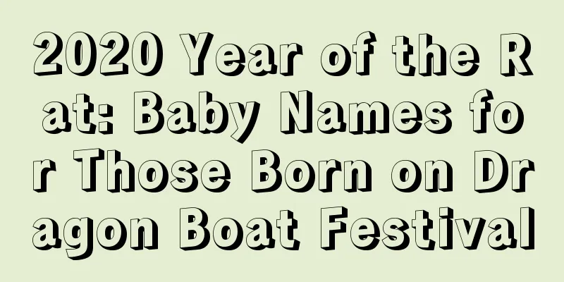 2020 Year of the Rat: Baby Names for Those Born on Dragon Boat Festival