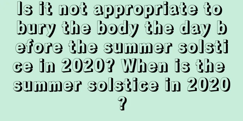 Is it not appropriate to bury the body the day before the summer solstice in 2020? When is the summer solstice in 2020?