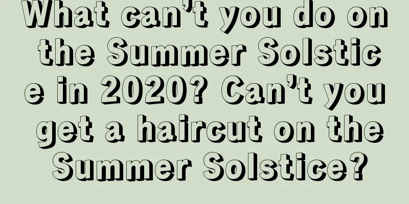 What can’t you do on the Summer Solstice in 2020? Can’t you get a haircut on the Summer Solstice?