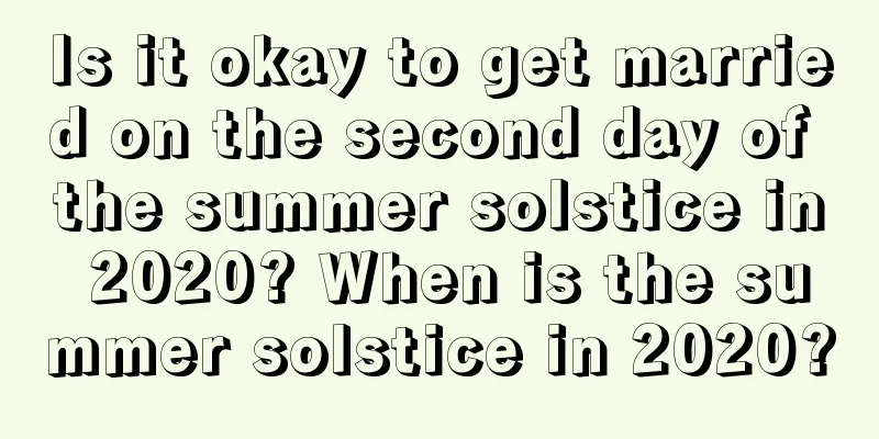 Is it okay to get married on the second day of the summer solstice in 2020? When is the summer solstice in 2020?