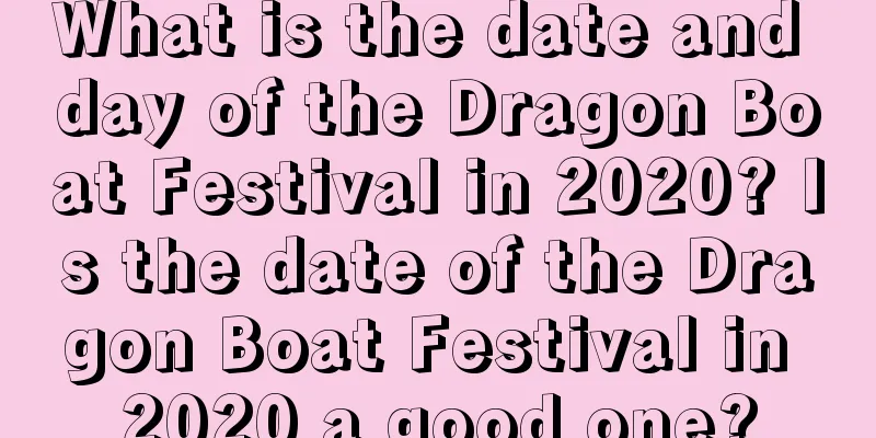 What is the date and day of the Dragon Boat Festival in 2020? Is the date of the Dragon Boat Festival in 2020 a good one?