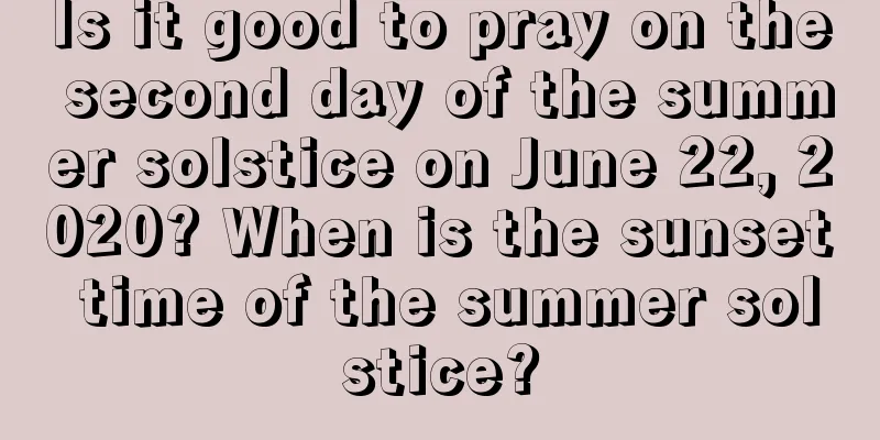 Is it good to pray on the second day of the summer solstice on June 22, 2020? When is the sunset time of the summer solstice?