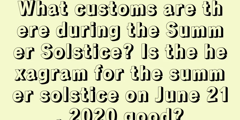 What customs are there during the Summer Solstice? Is the hexagram for the summer solstice on June 21, 2020 good?