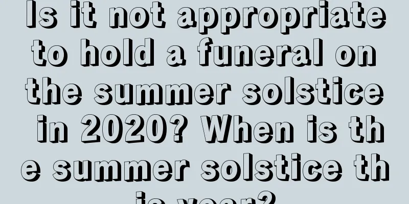Is it not appropriate to hold a funeral on the summer solstice in 2020? When is the summer solstice this year?