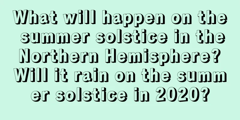 What will happen on the summer solstice in the Northern Hemisphere? Will it rain on the summer solstice in 2020?