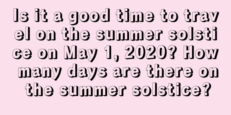 Is it a good time to travel on the summer solstice on May 1, 2020? How many days are there on the summer solstice?