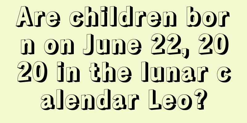 Are children born on June 22, 2020 in the lunar calendar Leo?