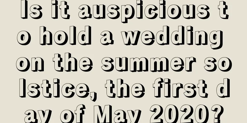 Is it auspicious to hold a wedding on the summer solstice, the first day of May 2020?