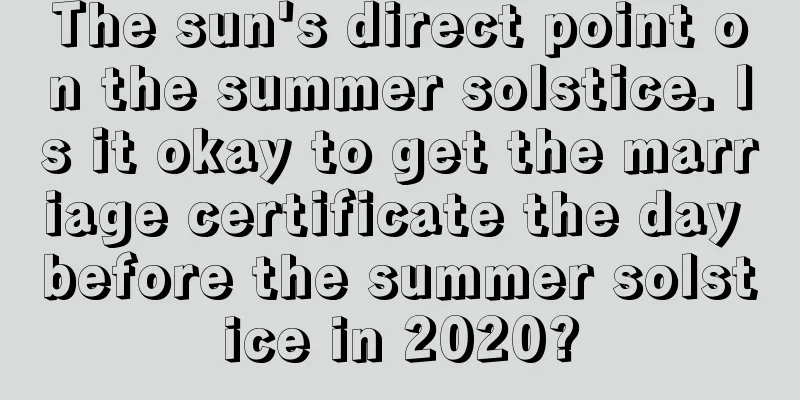 The sun's direct point on the summer solstice. Is it okay to get the marriage certificate the day before the summer solstice in 2020?