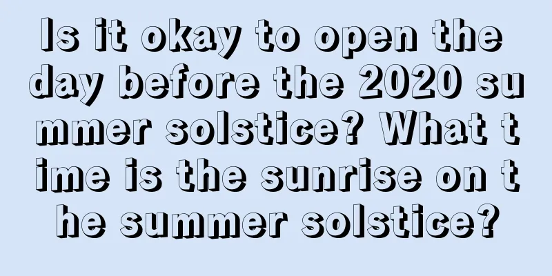 Is it okay to open the day before the 2020 summer solstice? What time is the sunrise on the summer solstice?