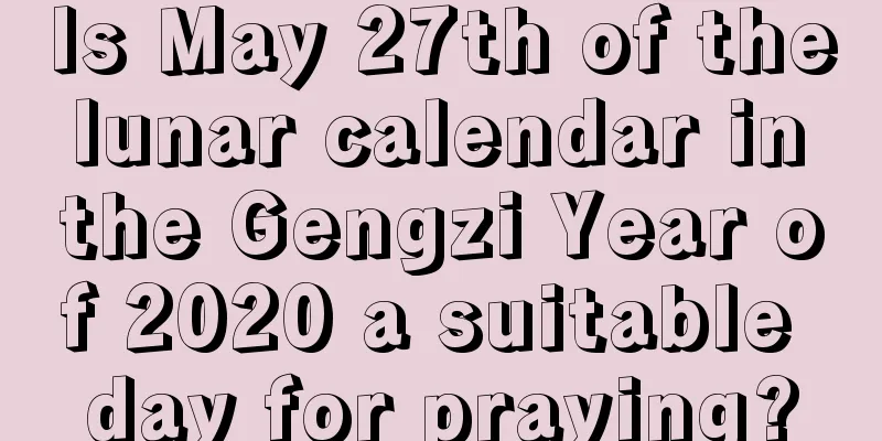 Is May 27th of the lunar calendar in the Gengzi Year of 2020 a suitable day for praying?