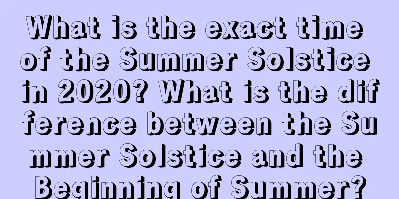 What is the exact time of the Summer Solstice in 2020? What is the difference between the Summer Solstice and the Beginning of Summer?