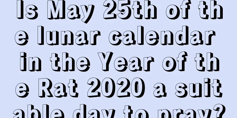 Is May 25th of the lunar calendar in the Year of the Rat 2020 a suitable day to pray?
