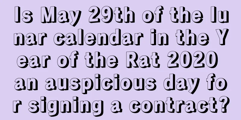 Is May 29th of the lunar calendar in the Year of the Rat 2020 an auspicious day for signing a contract?