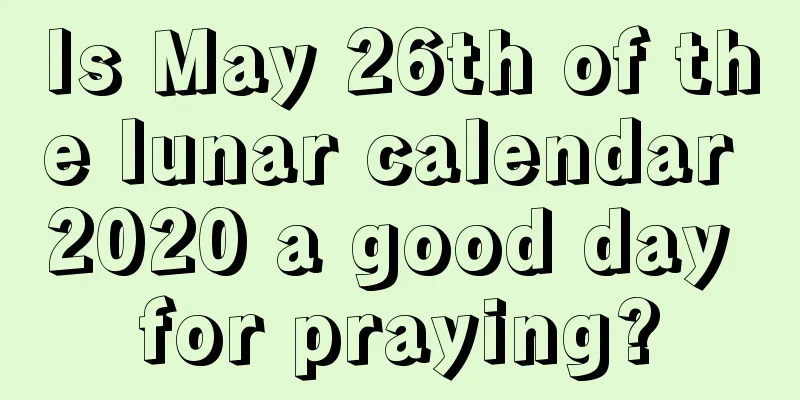 Is May 26th of the lunar calendar 2020 a good day for praying?