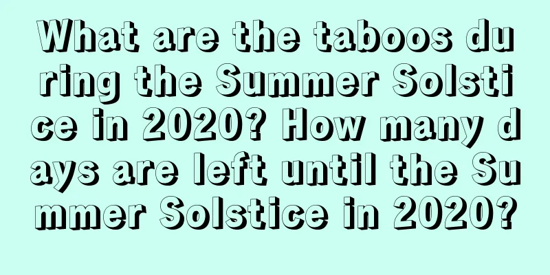 What are the taboos during the Summer Solstice in 2020? How many days are left until the Summer Solstice in 2020?
