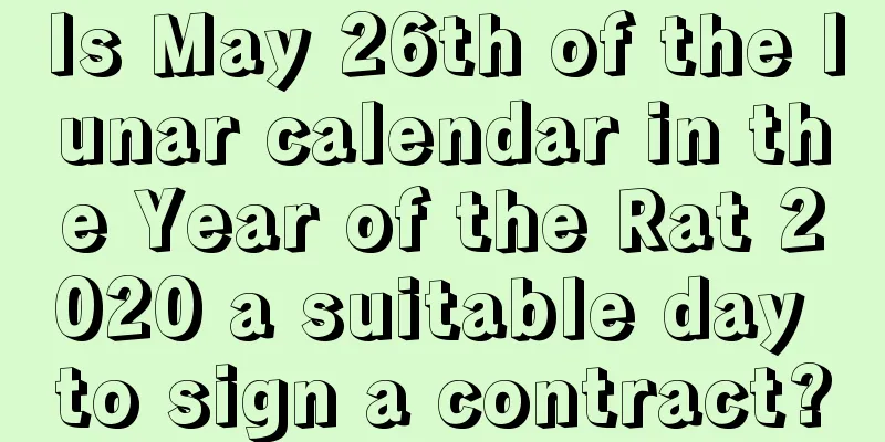 Is May 26th of the lunar calendar in the Year of the Rat 2020 a suitable day to sign a contract?