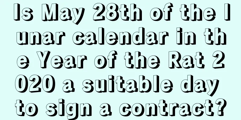 Is May 28th of the lunar calendar in the Year of the Rat 2020 a suitable day to sign a contract?