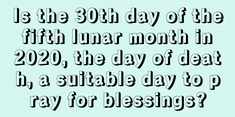 Is the 30th day of the fifth lunar month in 2020, the day of death, a suitable day to pray for blessings?