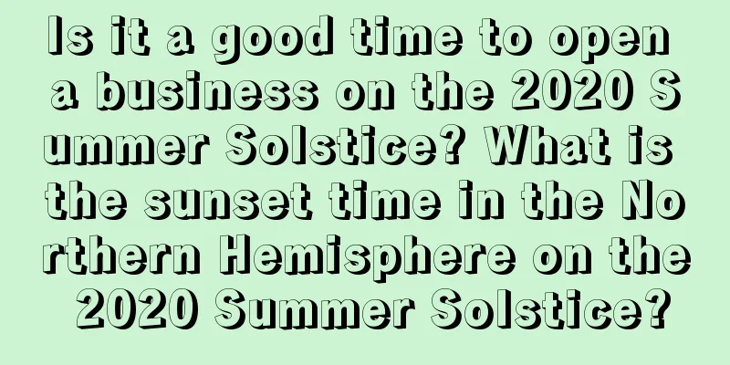 Is it a good time to open a business on the 2020 Summer Solstice? What is the sunset time in the Northern Hemisphere on the 2020 Summer Solstice?