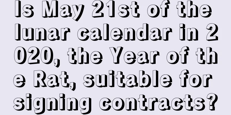 Is May 21st of the lunar calendar in 2020, the Year of the Rat, suitable for signing contracts?