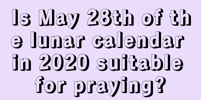 Is May 28th of the lunar calendar in 2020 suitable for praying?