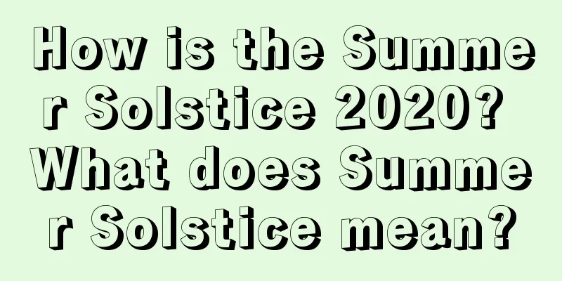 How is the Summer Solstice 2020? What does Summer Solstice mean?