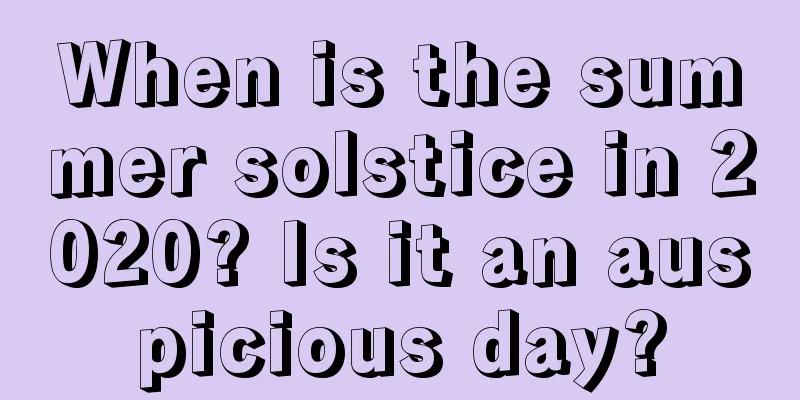 When is the summer solstice in 2020? Is it an auspicious day?