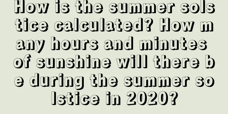 How is the summer solstice calculated? How many hours and minutes of sunshine will there be during the summer solstice in 2020?