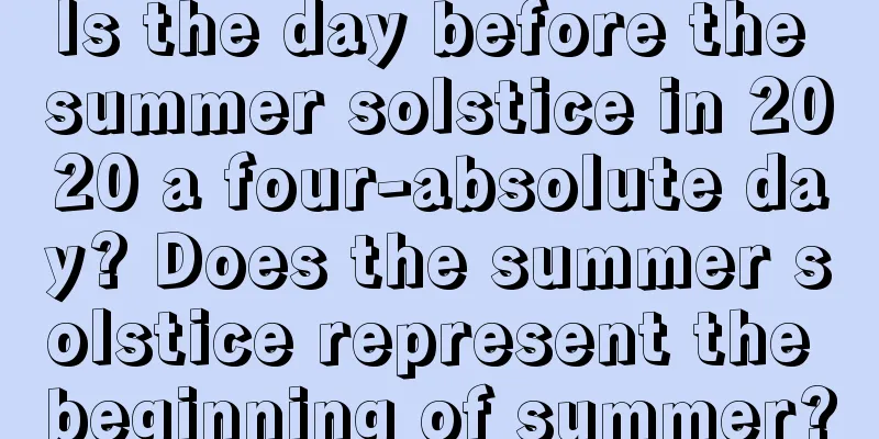 Is the day before the summer solstice in 2020 a four-absolute day? Does the summer solstice represent the beginning of summer?