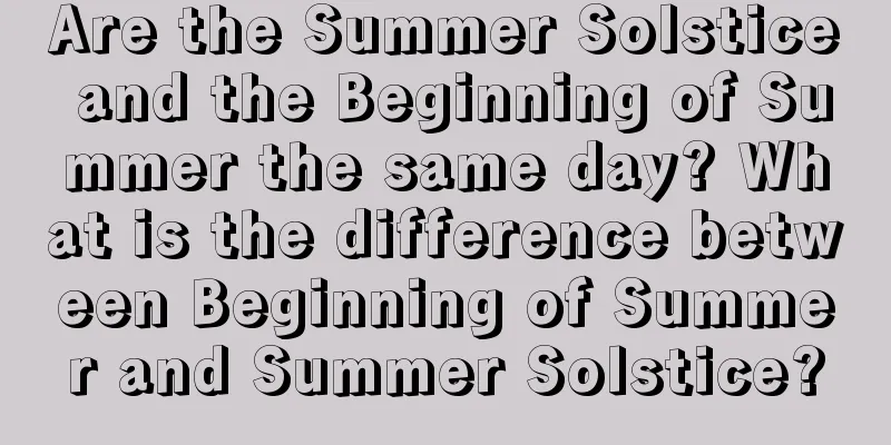 Are the Summer Solstice and the Beginning of Summer the same day? What is the difference between Beginning of Summer and Summer Solstice?