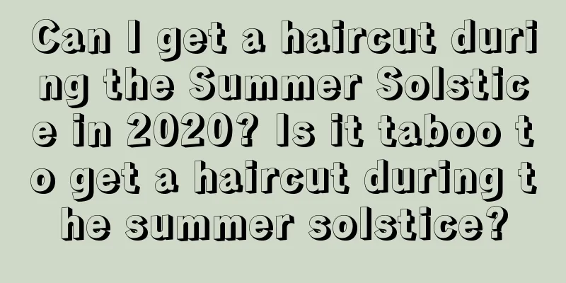 Can I get a haircut during the Summer Solstice in 2020? Is it taboo to get a haircut during the summer solstice?