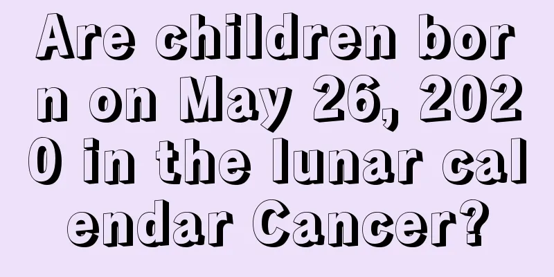 Are children born on May 26, 2020 in the lunar calendar Cancer?