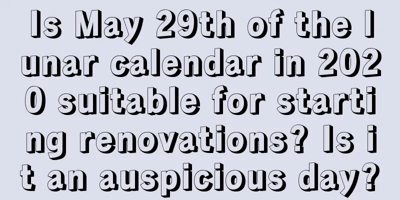Is May 29th of the lunar calendar in 2020 suitable for starting renovations? Is it an auspicious day?