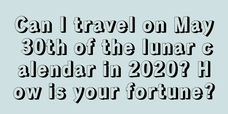 Can I travel on May 30th of the lunar calendar in 2020? How is your fortune?