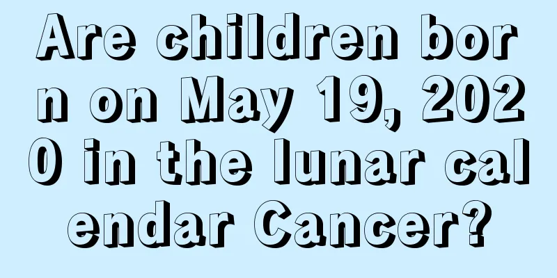 Are children born on May 19, 2020 in the lunar calendar Cancer?