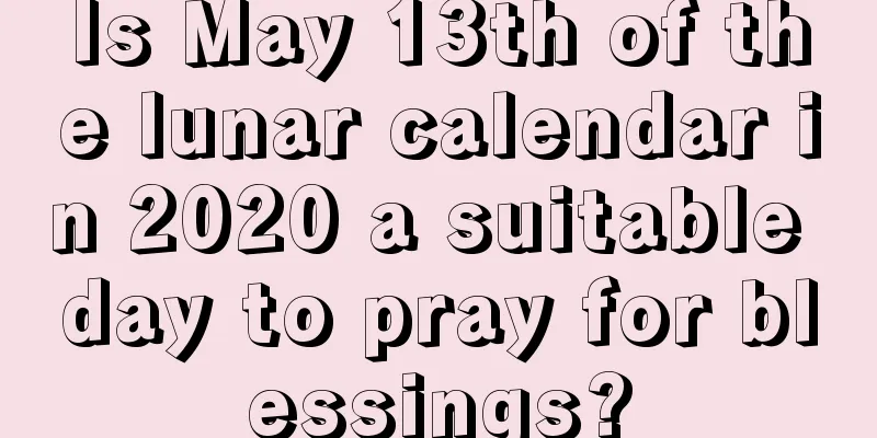 Is May 13th of the lunar calendar in 2020 a suitable day to pray for blessings?