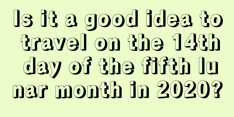Is it a good idea to travel on the 14th day of the fifth lunar month in 2020?