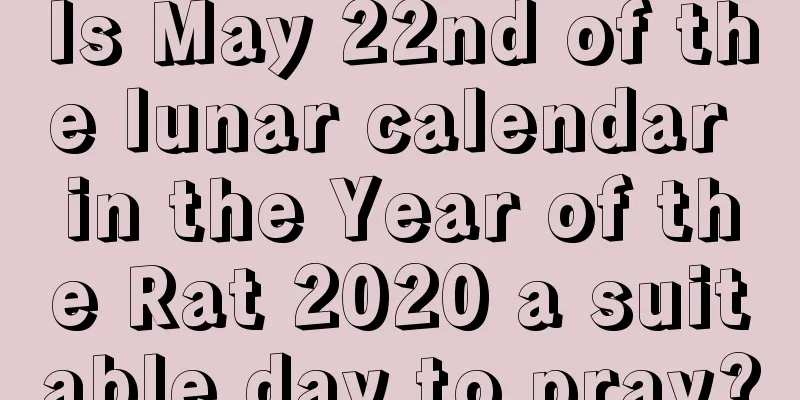 Is May 22nd of the lunar calendar in the Year of the Rat 2020 a suitable day to pray?