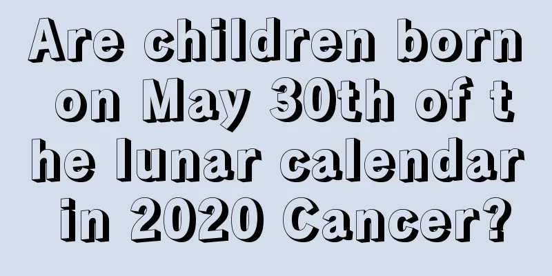 Are children born on May 30th of the lunar calendar in 2020 Cancer?