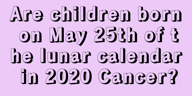 Are children born on May 25th of the lunar calendar in 2020 Cancer?