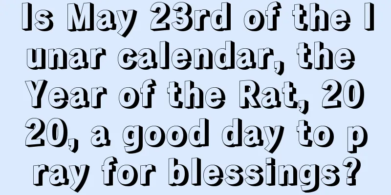 Is May 23rd of the lunar calendar, the Year of the Rat, 2020, a good day to pray for blessings?