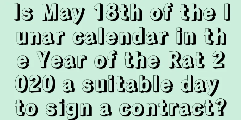 Is May 18th of the lunar calendar in the Year of the Rat 2020 a suitable day to sign a contract?